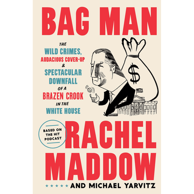 Cover of "Bag Man: The Wild Crimes, Audacious Cover-Up & Spectacular Downfall of a Brazen Crook in the White House" by Rachel Maddow and Michael Yarvitz. 