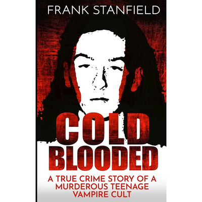 Cover of "Cold Blooded: A True Crime Story of a Murderous Teenage Vampire Cult" by Frank Stanfield