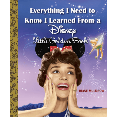 Cover of "Everything I Need to Know I Learned from a Disney Little Golden Book" by Diane Muldrow.