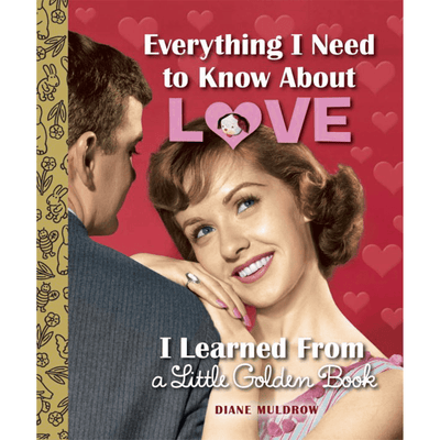 Cover of "Everything I Need to Know About Love I Learned from a Little Golden Book" by Diane Muldrow. 