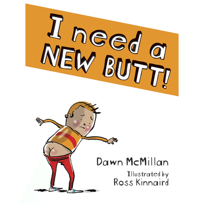 The cover of "I Need a New Butt", written by Dawn McMillan and illustrated by Ross Kinnaird. 