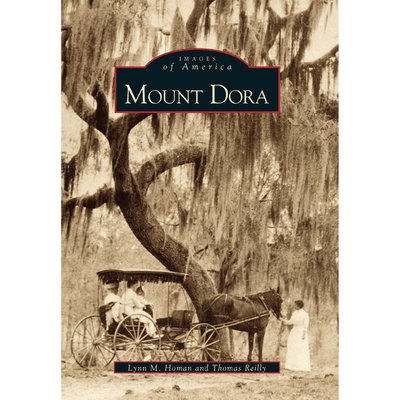 Cover of "Images of America: Mount Dora" by Lynn M. Homan and Thomas Reilly. 